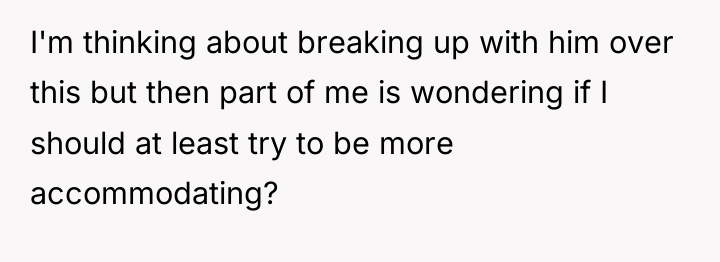 I'm thinking about breaking up with him over this but...