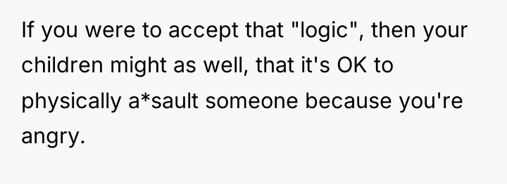 If you were to accept that "logic", then your children...