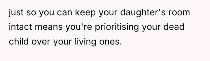 just so you can keep your daughter's room intact means...