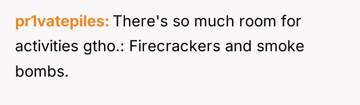 pr1vatepiles There's so much room for activities gtho.: Firecrackers and...