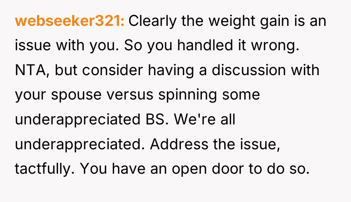 webseeker321 Clearly the weight gain is an issue with you....