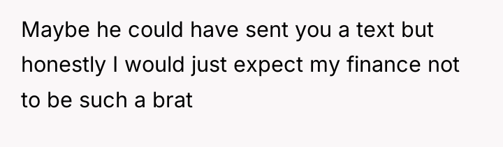 Maybe he could have sent you a text but honestly...