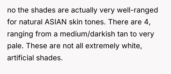 no the shades are actually very well-ranged for natural ASIAN...