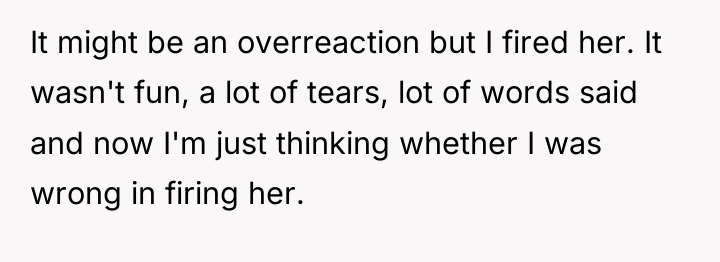 It might be an overreaction but I fired her. It...