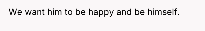 We want him to be happy and be himself.