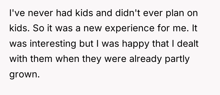 I've never had kids and didn't ever plan on kids....