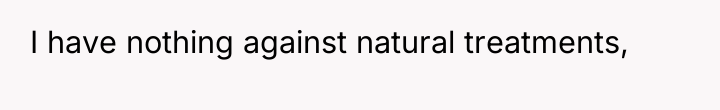 I have nothing against natural treatments,