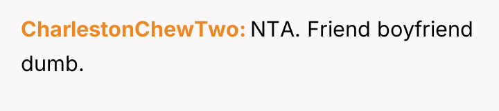 CharlestonChewTwo NTA. Friend boyfriend dumb.
