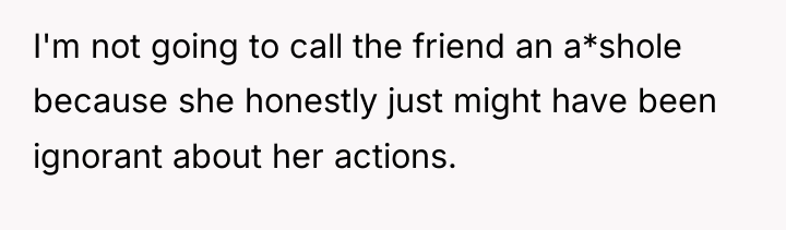 I'm not going to call the friend an a*shole because...
