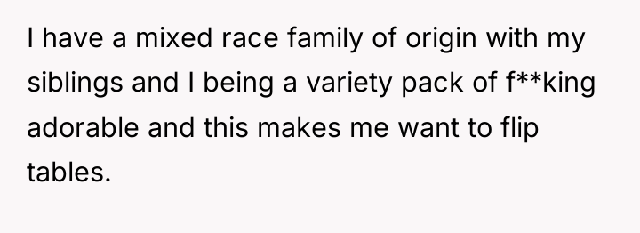 I have a mixed race family of origin with my...