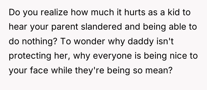 Do you realize how much it hurts as a kid...