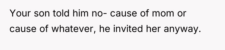 Your son told him no- cause of mom or cause...