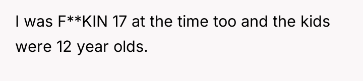 I was F**KIN 17 at the time too and the...