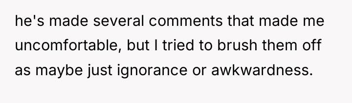 he's made several comments that made me uncomfortable, but I...