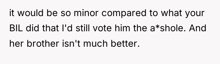 it would be so minor compared to what your BIL...