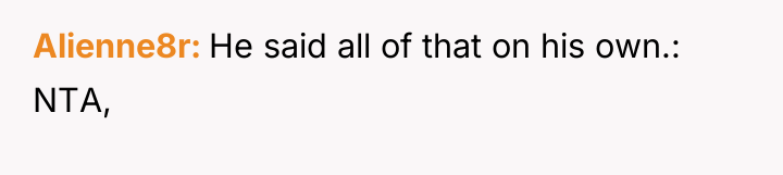 Alienne8r He said all of that on his own.: NTA,