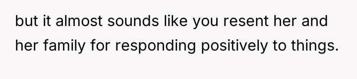 but it almost sounds like you resent her and her...