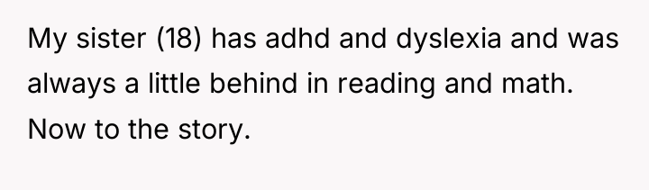 My sister (18) has adhd and dyslexia and was always...