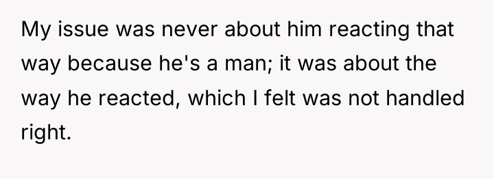 My issue was never about him reacting that way because...