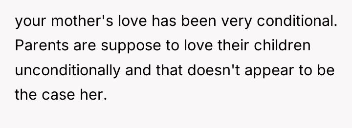 your mother's love has been very conditional. Parents are suppose...