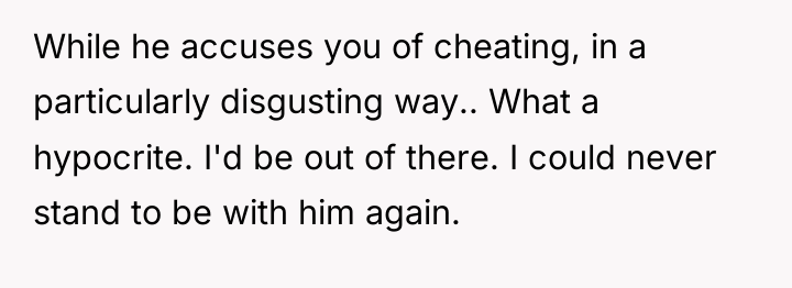 While he accuses you of cheating, in a particularly disgusting...