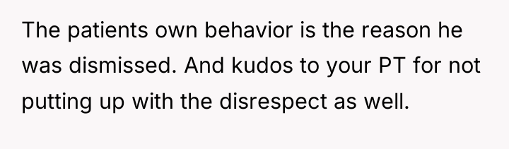 The patients own behavior is the reason he was dismissed....