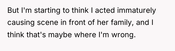 But I'm starting to think I acted immaturely causing scene...