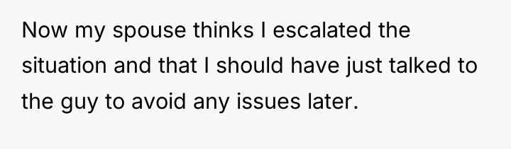Now my spouse thinks I escalated the situation and that...