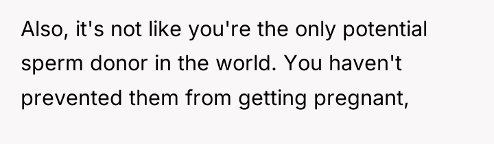 Also, it's not like you're the only potential sperm donor...