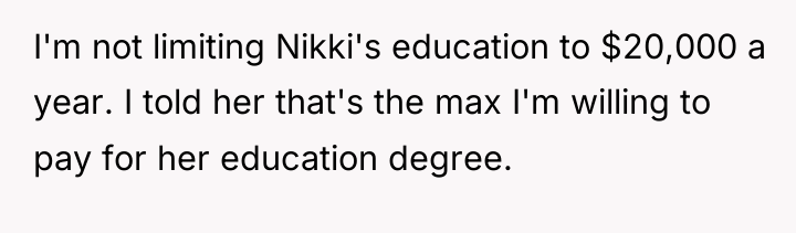 I'm not limiting Nikki's education to $20,000 a year. I...