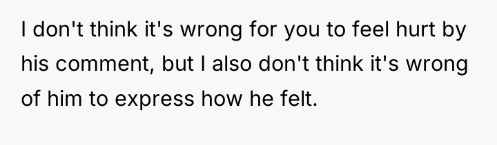 I don't think it's wrong for you to feel hurt...