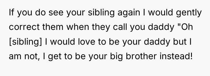 If you do see your sibling again I would gently...