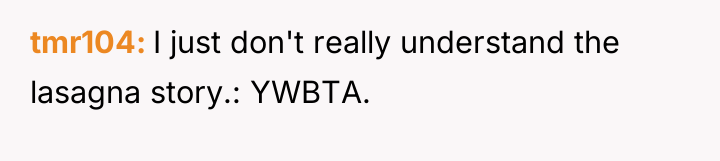 tmr104 I just don't really understand the lasagna story.: YWBTA.