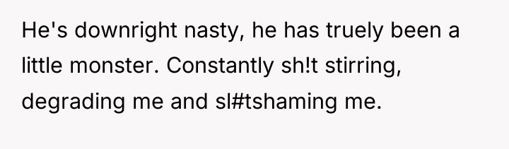 He's downright nasty, he has truely been a little monster....