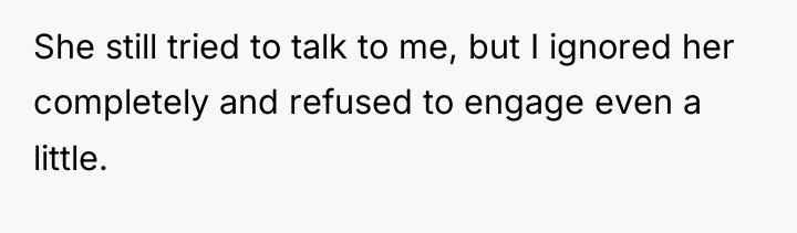 She still tried to talk to me, but I ignored...