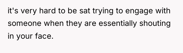 it's very hard to be sat trying to engage with...