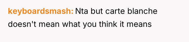 keyboardsmash Nta but carte blanche doesn't mean what you think...