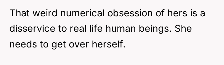 That weird numerical obsession of hers is a disservice to...