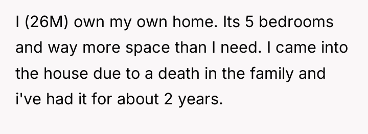 I (26M) own my own home. Its 5 bedrooms and...