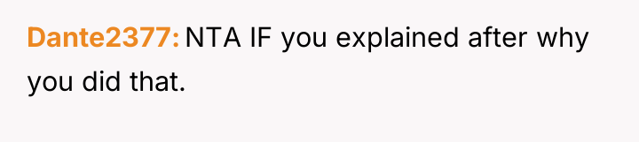 Dante2377 NTA IF you explained after why you did that.