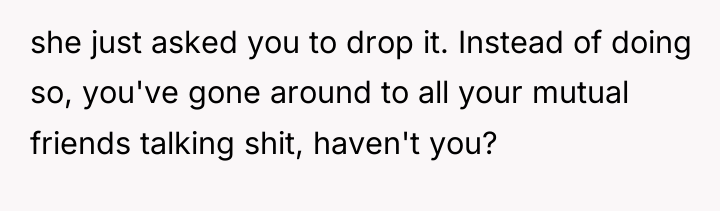 she just asked you to drop it. Instead of doing...