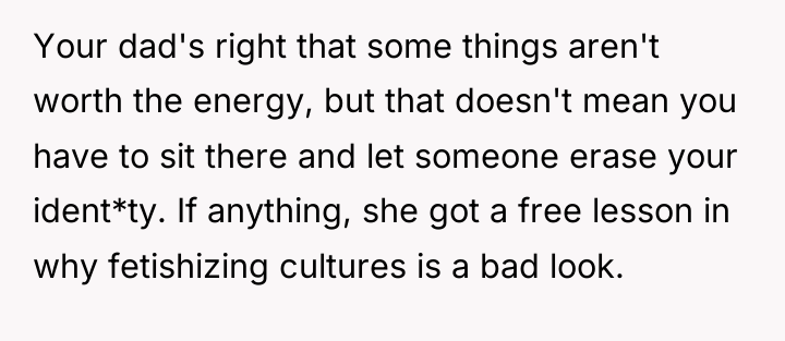 Your dad's right that some things aren't worth the energy,...