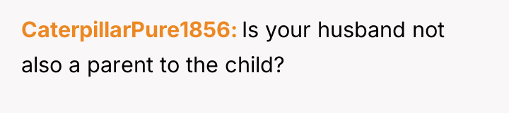 CaterpillarPure1856 Is your husband not also a parent to the...