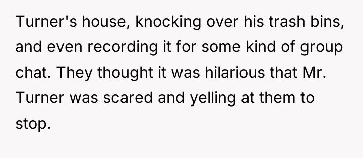 Turner's house, knocking over his trash bins, and even recording...