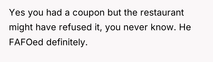 Yes you had a coupon but the restaurant might have...
