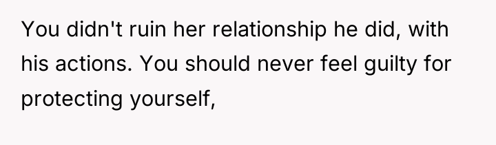 You didn't ruin her relationship he did, with his actions....