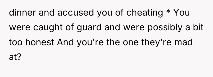 dinner and accused you of cheating * You were caught...