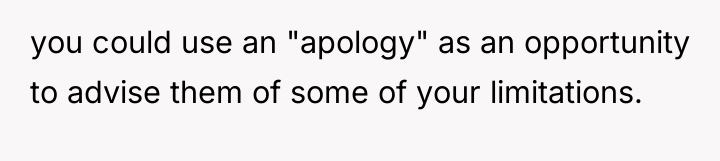 you could use an "apology" as an opportunity to advise...