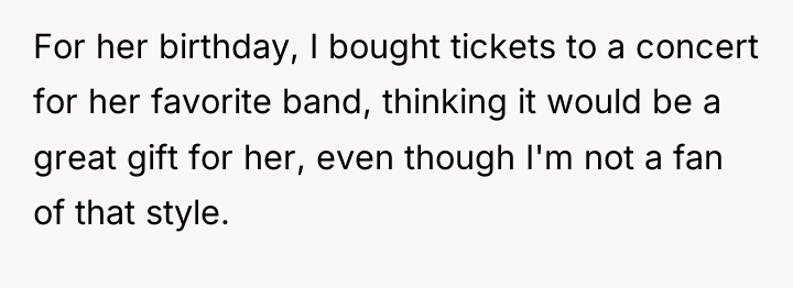 For her birthday, I bought tickets to a concert for...