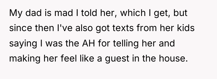 My dad is mad I told her, which I get,...